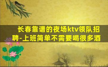 长春靠谱的夜场ktv领队招聘-上班简单不需要喝很多酒